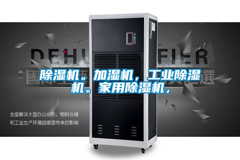 除濕機。加濕機，工業除濕機。家用除濕機，