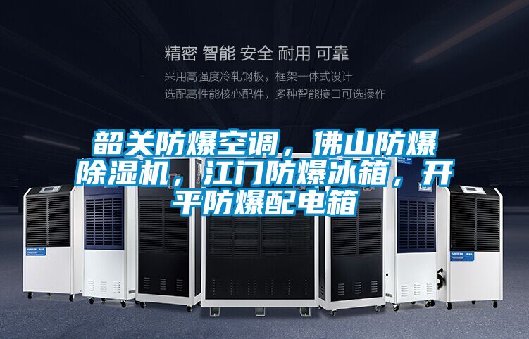 韶關(guān)防爆空調(diào)，佛山防爆除濕機，江門防爆冰箱，開平防爆配電箱